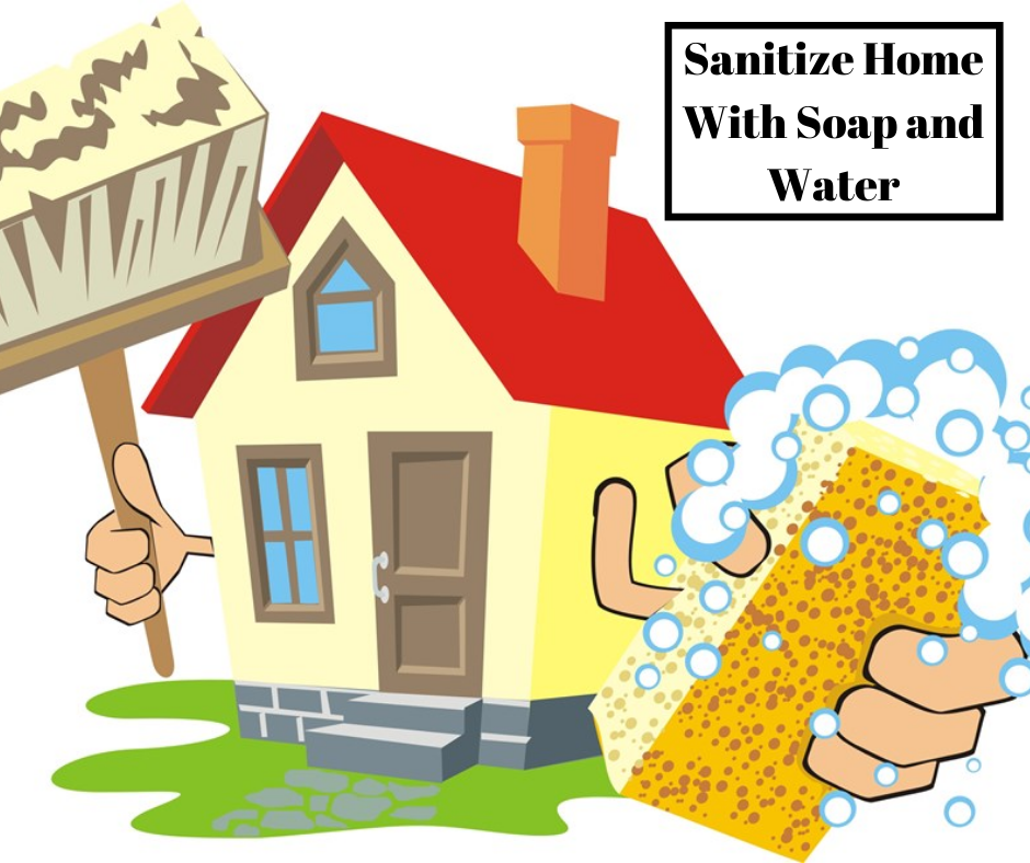 Sanitize home with soap and water or disinfectant