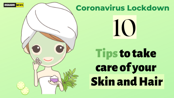 Coronavirus lockdown- 10 tips to take care of your skin and hair