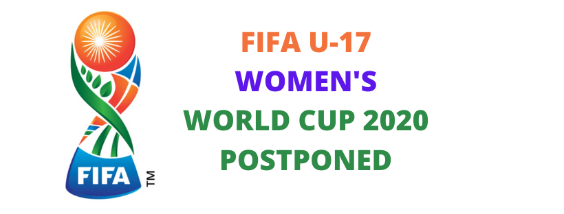 FIFA U-17 WOMEN'S WORLD CUP HAS BEEN POSTPONED DUE TO COVID-19