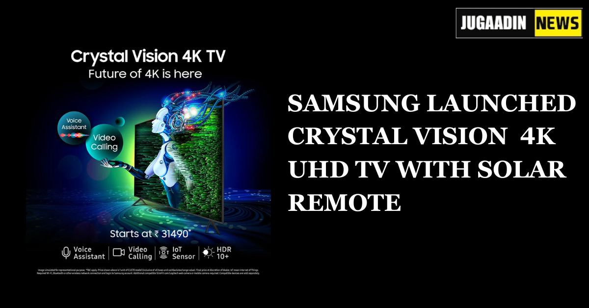 SAMSUNG LAUNCHED CRYSTAL VISION 4K UHD TV WITH SOLAR REMOTE