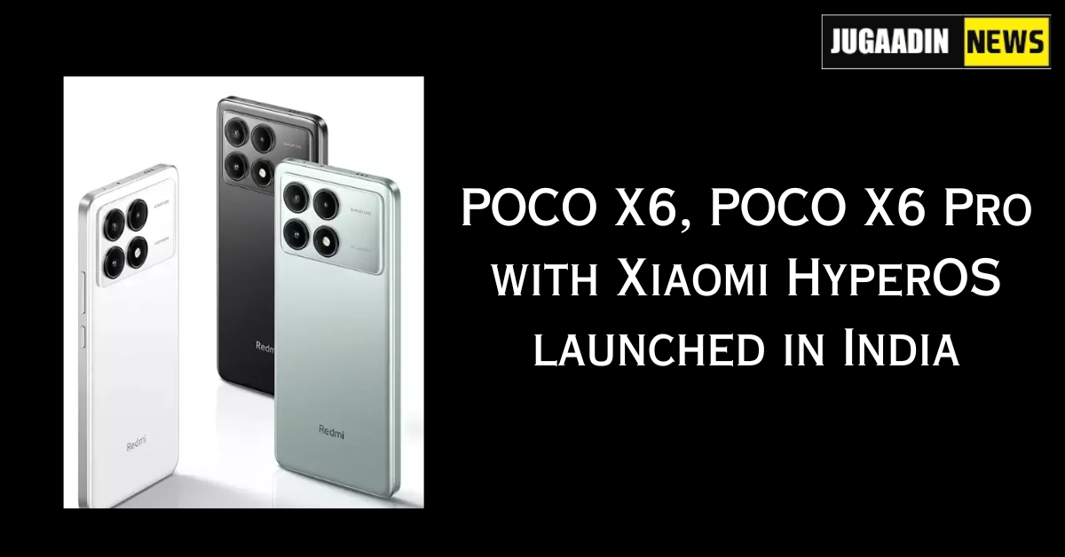 POCO X6, POCO X6 Pro with Xiaomi HyperOS launched in India