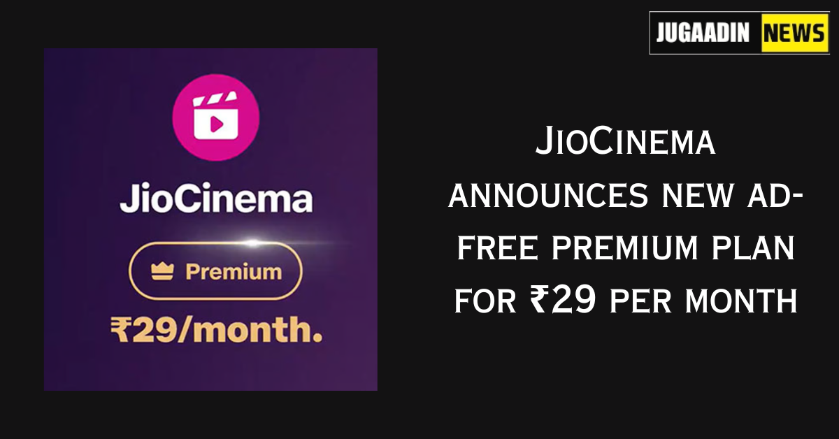 JioCinema announces new ad-free premium plan for ₹29 per month