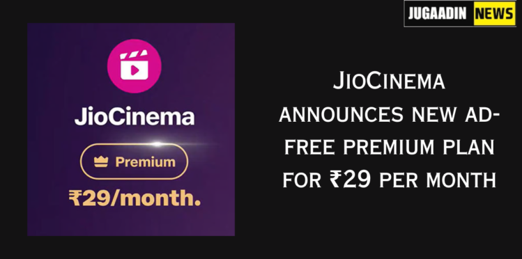JioCinema announces new ad-free premium plan for ₹29 per month