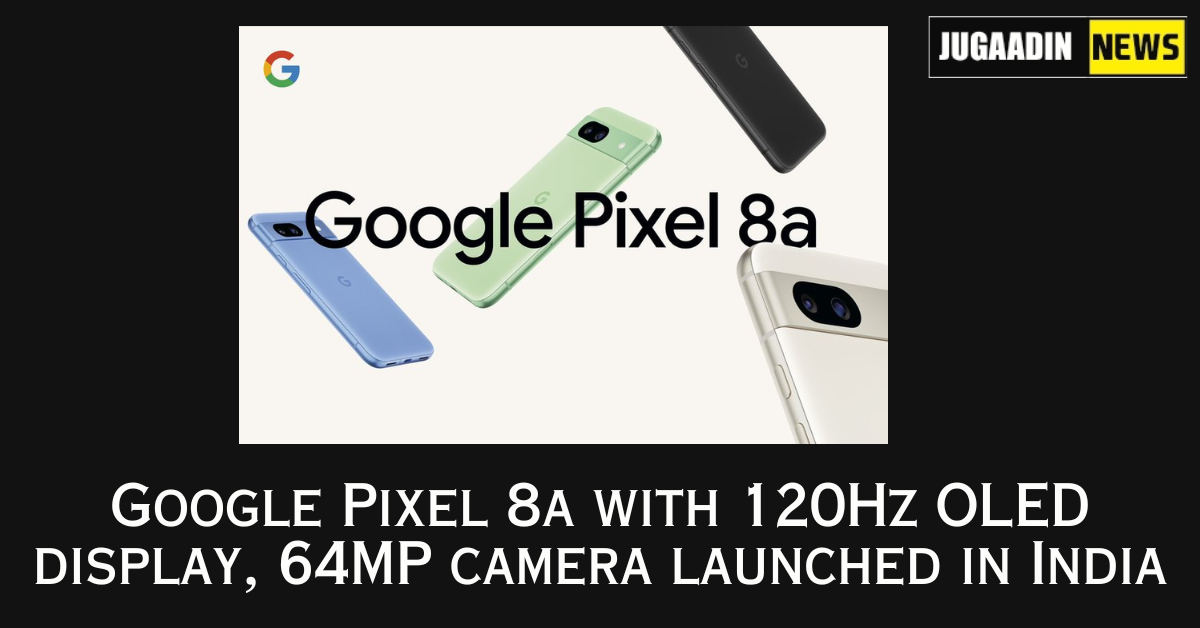 Google Pixel 8a with 120Hz OLED display, 64MP camera launched in India: price, specifications