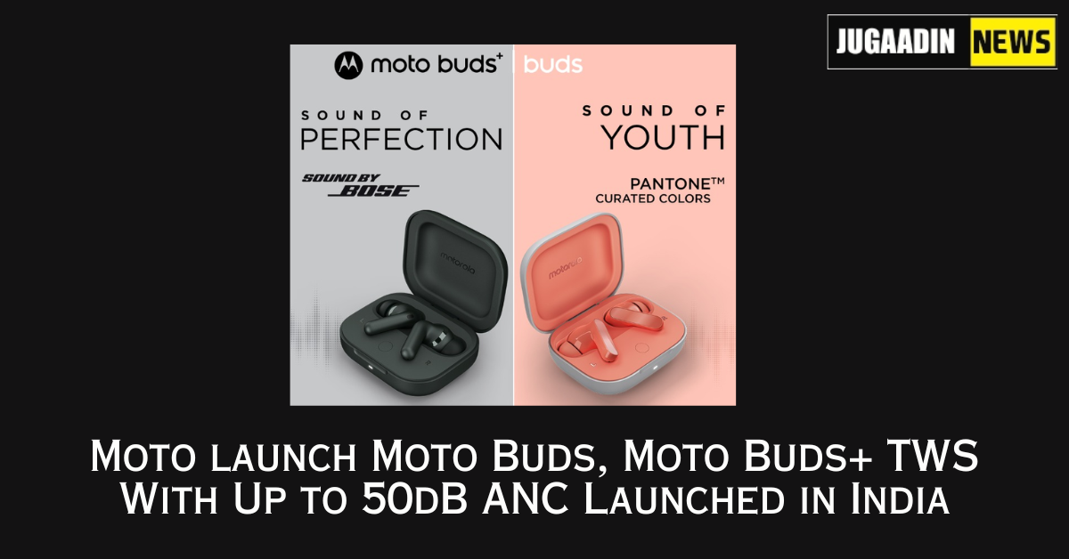 Moto launch Moto Buds, Moto Buds+ TWS With Up to 50dB ANC Launched in India: Price, Specifications