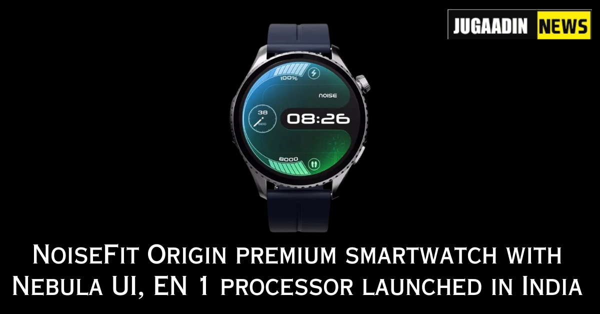 NoiseFit Origin premium smartwatch with Nebula UI, EN 1 processor launched in India