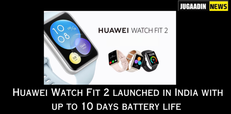 Huawei Watch Fit 2 launched in India with up to 10 days battery life, AMOLED display