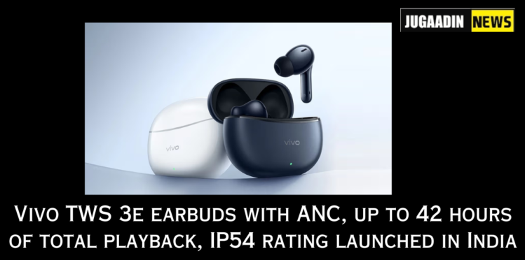 Vivo TWS 3e earbuds with ANC, up to 42 hours of total playback, IP54 rating launched in India