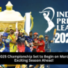 IPL 2025 Championship – Teams, Schedule, Rules, and Match Updates