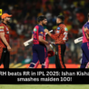 SRH vs RR IPL 2025 match where Sunrisers Hyderabad defeated Rajasthan Royals by 44 runs. Ishan Kishan scored 106* as SRH posted 286/6.