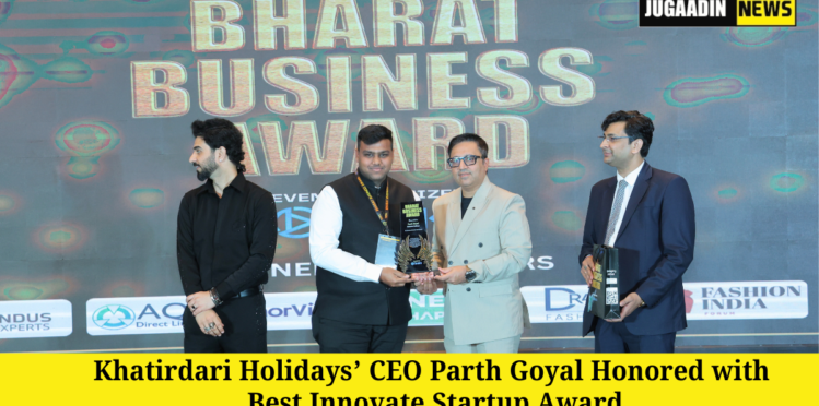 Khatirdari Holidays CEO Parth Goyal Honored with Prestigious Best innovate startup