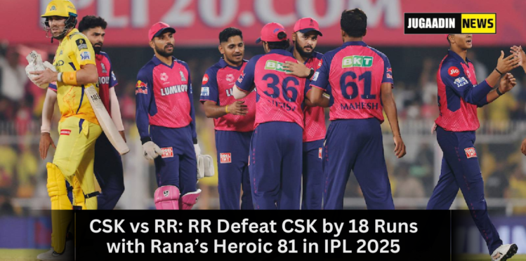 Rajasthan Royals defeat Chennai Super Kings by 18 runs in IPL 2025.