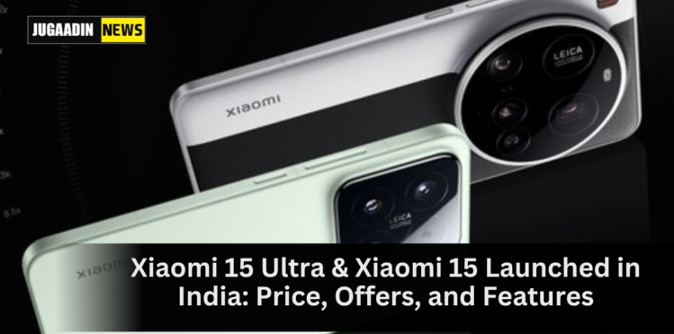 Xiaomi 15 Ultra and Xiaomi 15 smartphones launched in India
