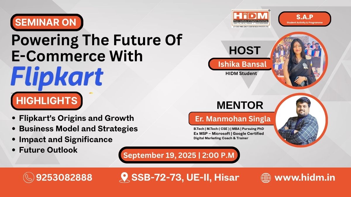 Poster of HIDM Seminar on Powering the Future of E-Commerce with Flipkart scheduled for September 19, 2025, at 2:00 PM. Host: Ishika Bansal (HIDM Student), Mentor: Er. Manmohan Singla (Digital Marketing Coach & Trainer). Highlights include Flipkart’s Origins and Growth, Business Model and Strategies, Impact and Significance, and Future Outlook.