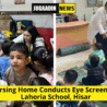 Gobind Nursing Home Conducts Eye Screening Camp at Lahoria School, Hisar