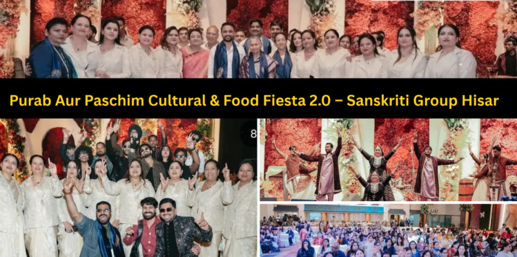 Sanskriti Group’s Cultural & Food Fiesta 2.0 Purab Aur Paschim event in Hisar, featuring culture, food, fashion and entertainment.